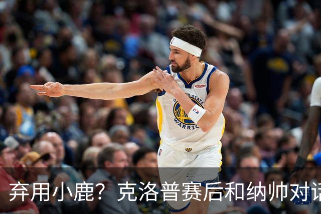 弃用小鹿？克洛普赛后和纳帅对话：我是傻瓜 无条件支持你的决定