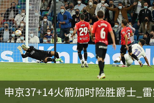 申京37+14火箭加时险胜爵士 雷霆逆转胜森林狼